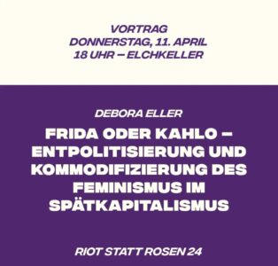 Vortrag: Frida oder Kahlo- Entpolitisierung und Kommodifizierung des Feminismus im Spätkapitalismus von Debora Eller