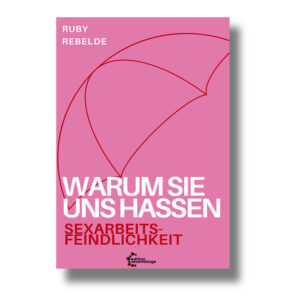 Warum sie uns hassen – Sexarbeitsfeindlichkeit