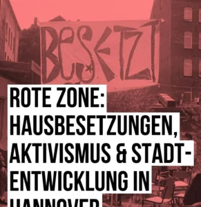 Rote Zone: Hausbesetzungen, Aktivismus & Stadtentwicklung in Hannover